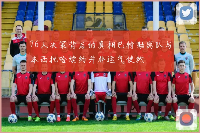 76人决策背后的真相巴特勒离队与本西托哈续约并非运气使然