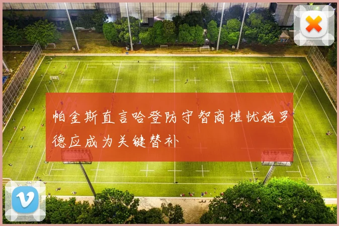 帕金斯直言哈登防守智商堪忧施罗德应成为关键替补