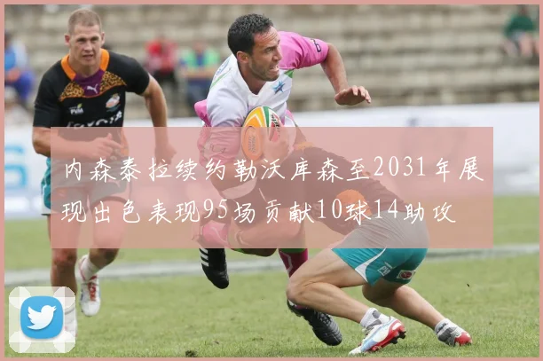 内森泰拉续约勒沃库森至2031年展现出色表现95场贡献10球14助攻
